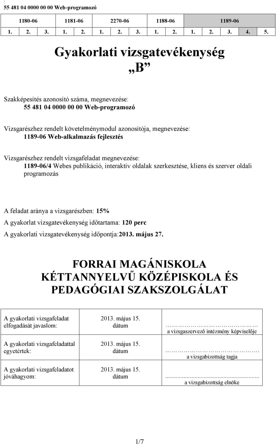 vizsgafeladat megnevezése: 1189-06/ Webes publikáció, interaktív ldalak szerkesztése, kliens és szerver ldali prgramzás A feladat aránya a vizsgarészben: 15% A gyakrlat vizsgatevékenység időtartama: