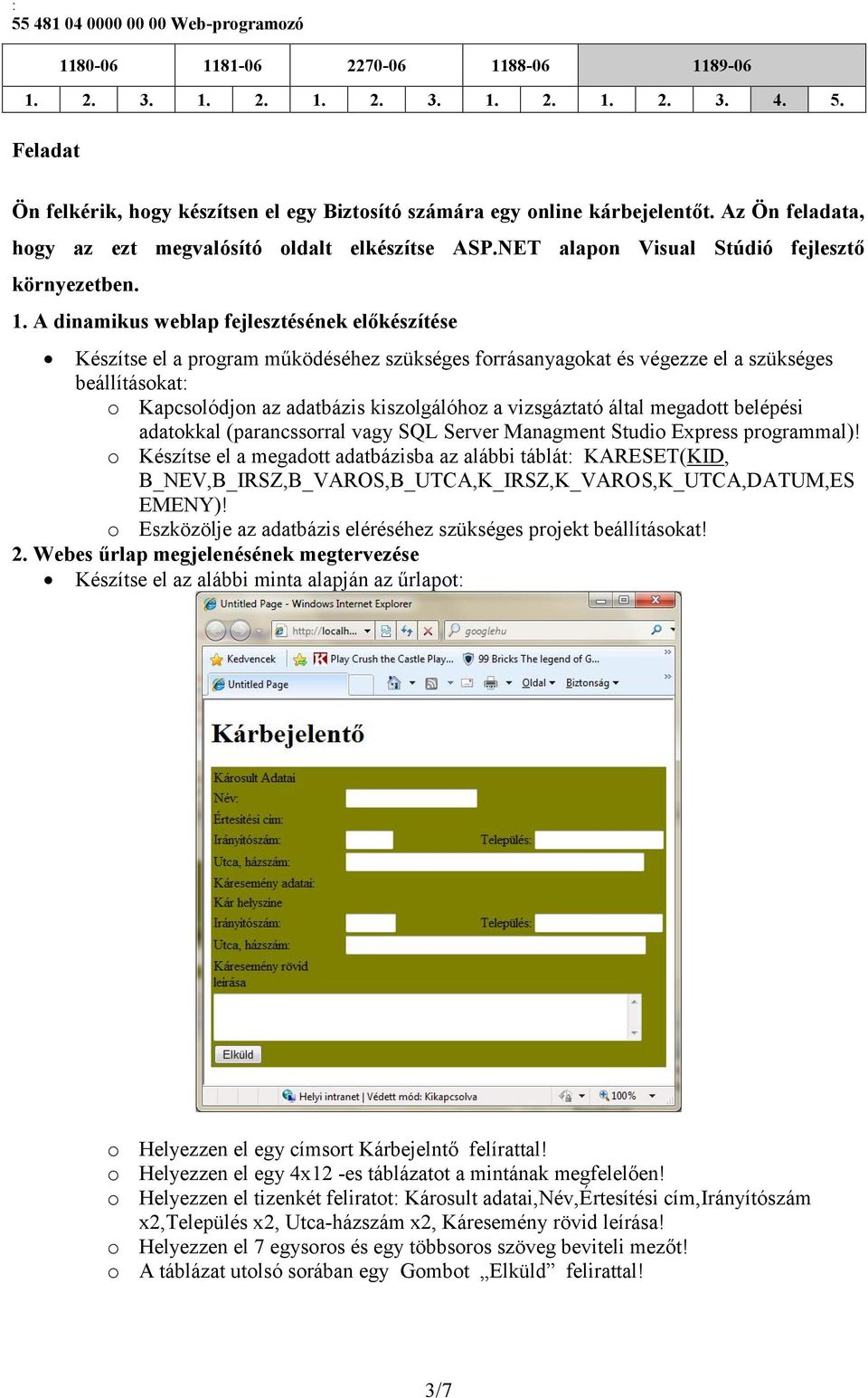 A dinamikus weblap fejlesztésének előkészítése Készítse el a prgram működéséhez szükséges frrásanyagkat és végezze el a szükséges beállításkat: Kapcslódjn az adatbázis kiszlgálóhz a vizsgáztató által