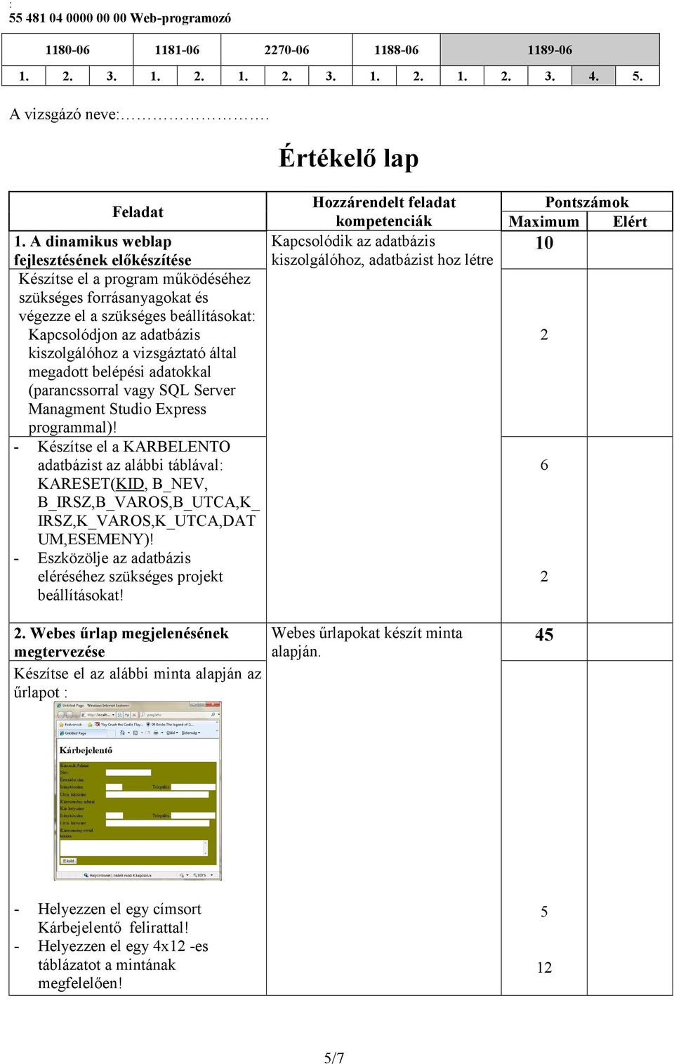 megadtt belépési adatkkal (parancssrral vagy SQL Server Managment Studi Express prgrammal)!