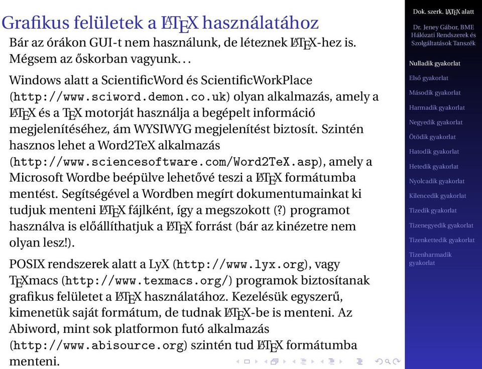 Szintén hasznos lehet a Word2TeX alkalmazás (http://www.sciencesoftware.com/word2tex.asp), amely a Microsoft Wordbe beépülve lehetővé teszi a LATEX formátumba mentést.