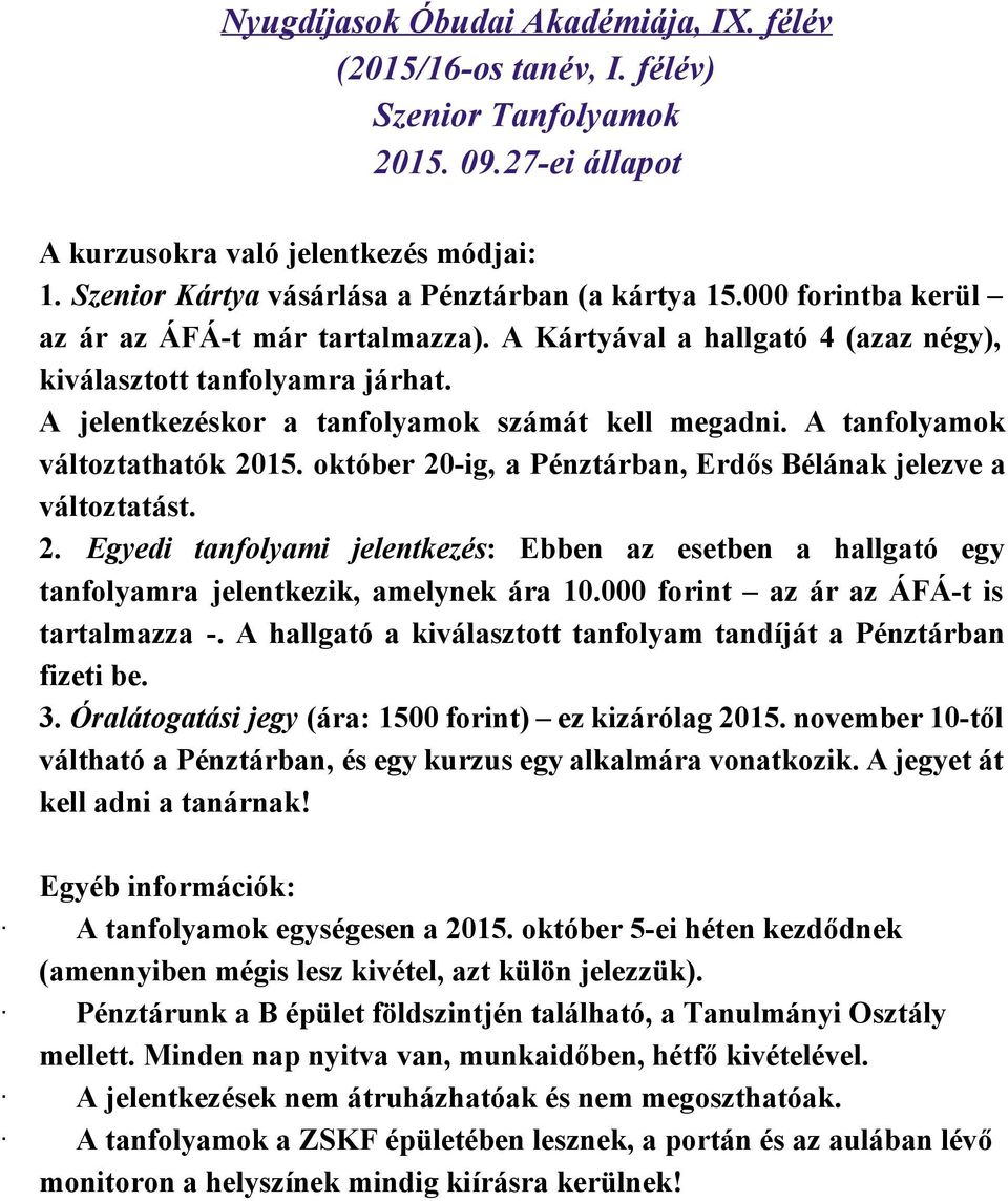 A tanfolyamok változtathatók 2015. október 20 ig, a Pénztárban, Erdős Bélának jelezve a változtatást. 2. Egyedi tanfolyami jelentkezés : Ebben az esetben a hallgató egy tanfolyamra jelentkezik, amelynek ára 10.