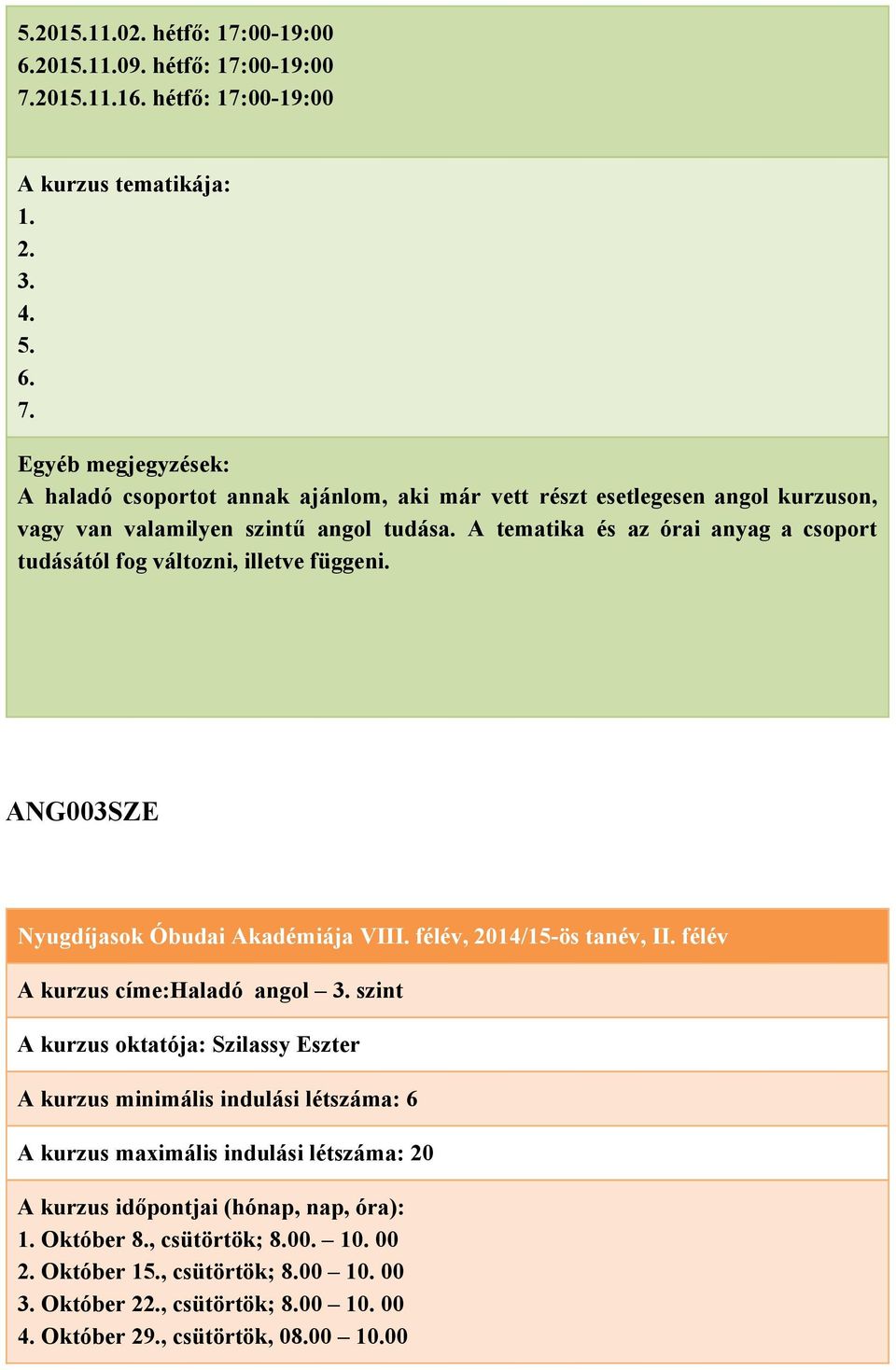 A tematika és az órai anyag a csoport tudásától fog változni, illetve függeni. ANG003SZE Nyugdíjasok Óbudai Akadémiája VIII. félév, 2014/15 ös tanév, II.