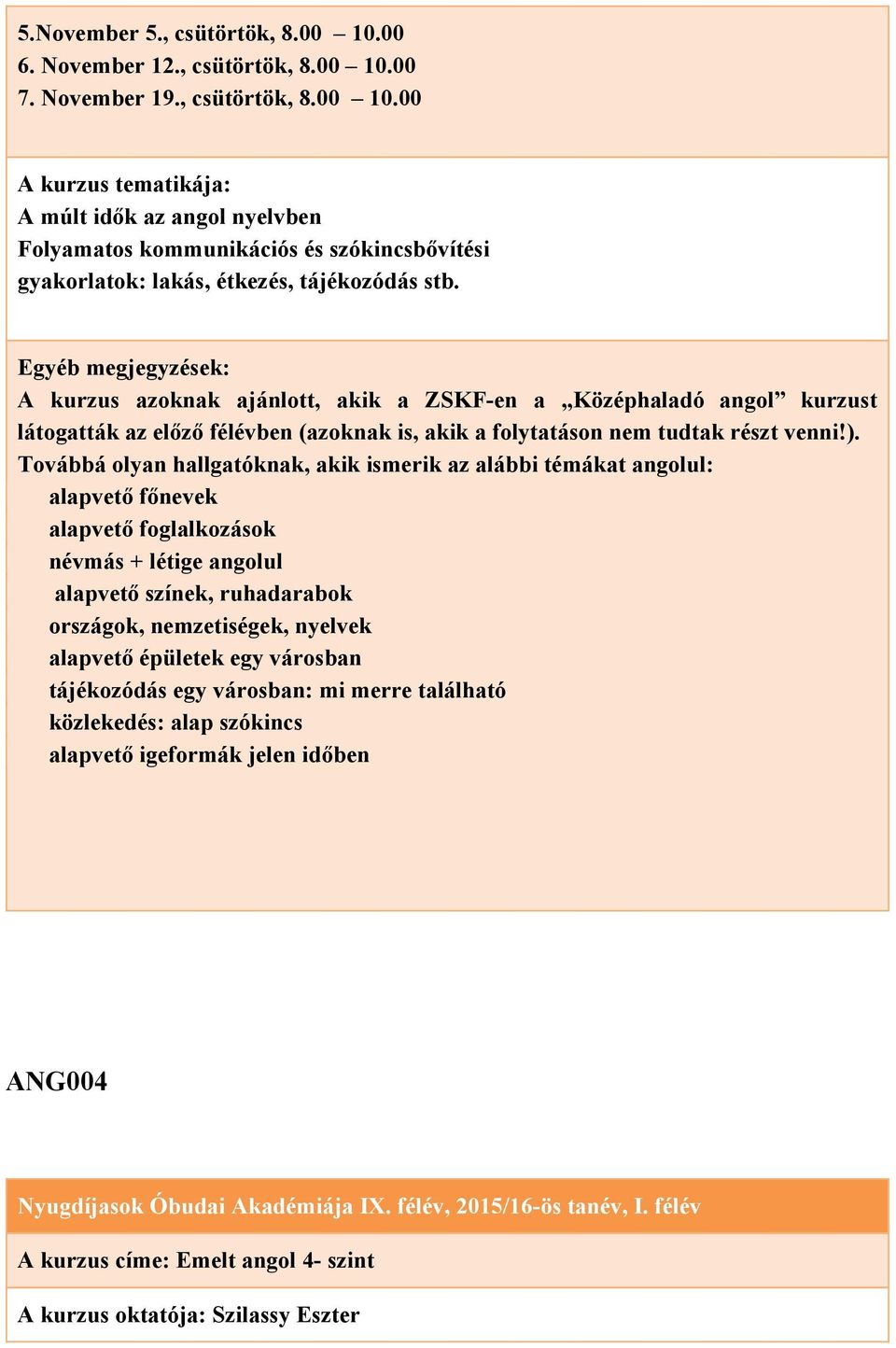 Továbbá olyan hallgatóknak, akik ismerik az alábbi témákat angolul: alapvető főnevek alapvető foglalkozások névmás + létige angolul alapvető színek, ruhadarabok országok, nemzetiségek, nyelvek