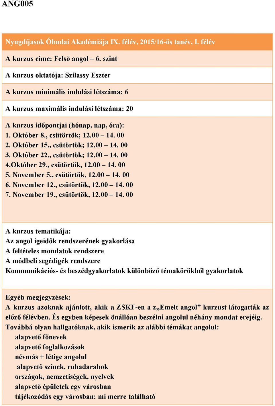 00 2. Október 15., csütörtök; 12.00 14. 00 3. Október 22., csütörtök; 12.00 14. 00 4.Október 29., csütörtök, 12.00 14. 00 5. November 5., csütörtök, 12.00 14. 00 6. November 12., csütörtök, 12.00 14. 00 7.