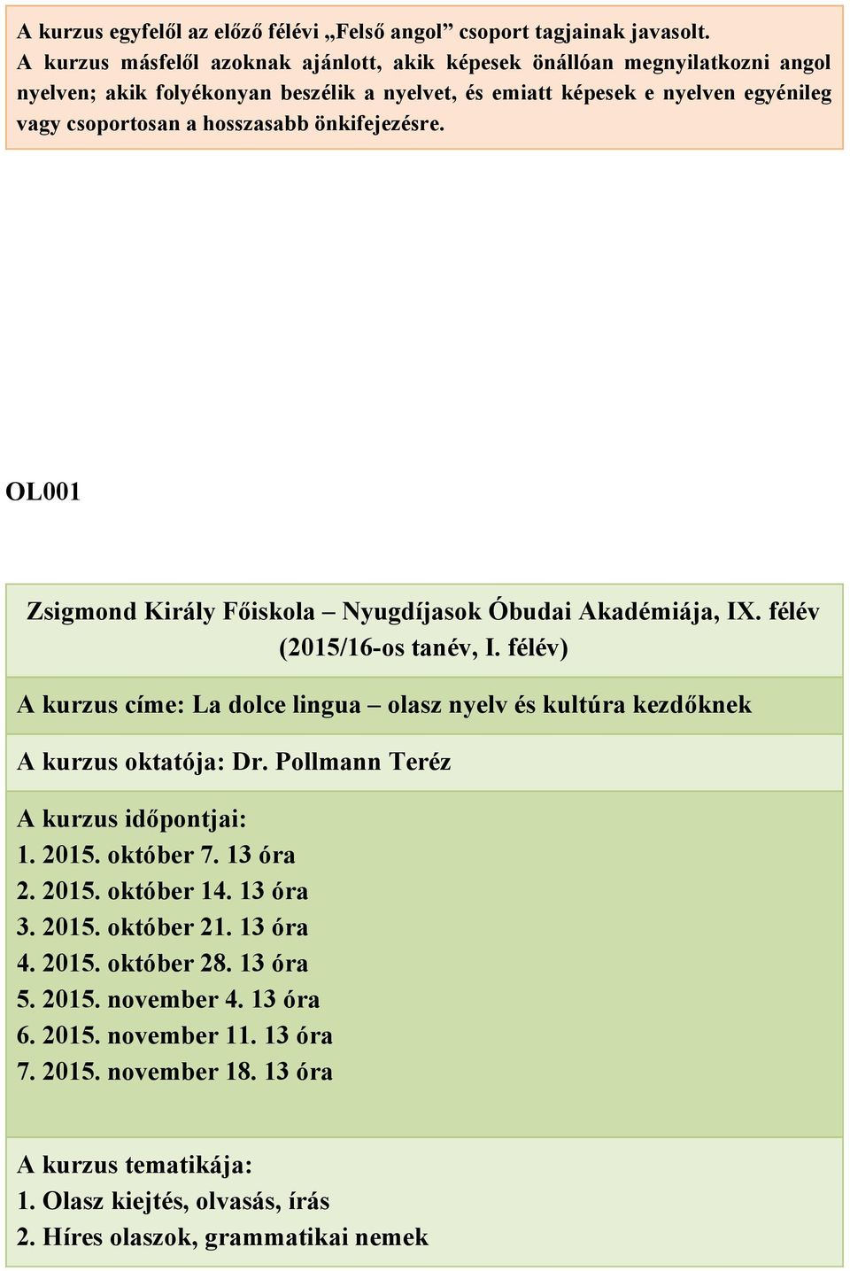 vagy csoportosan a hosszasabb önkifejezésre. OL001 A kurzus címe: La dolce lingua olasz nyelv és kultúra kezdőknek A kurzus oktatója: Dr. Pollmann Teréz 1. 2015.
