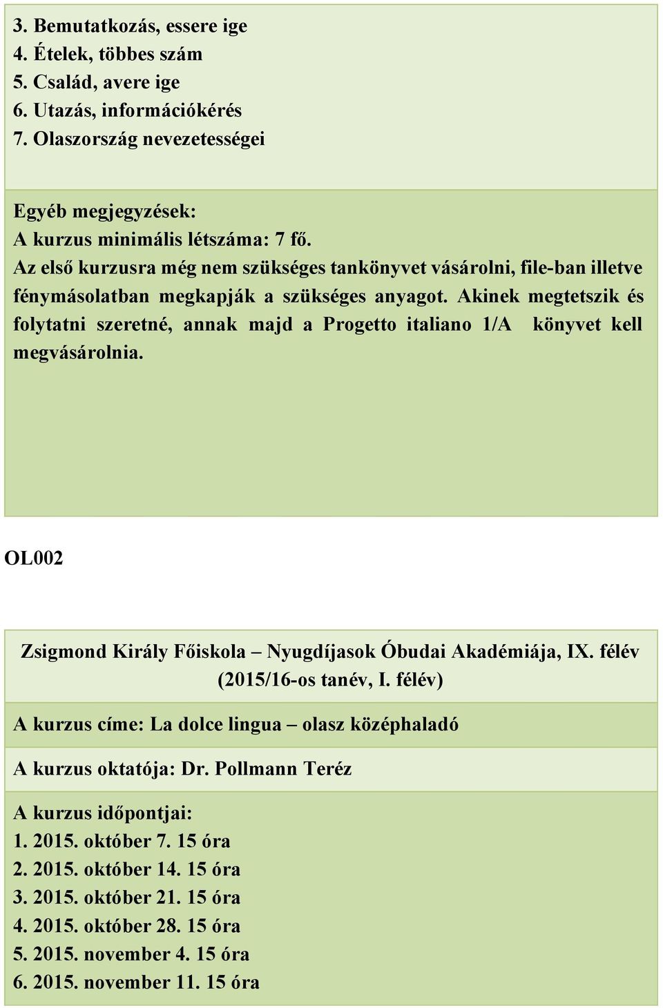 Az első kurzusra még nem szükséges tankönyvet vásárolni, file ban illetve fénymásolatban megkapják a szükséges anyagot.