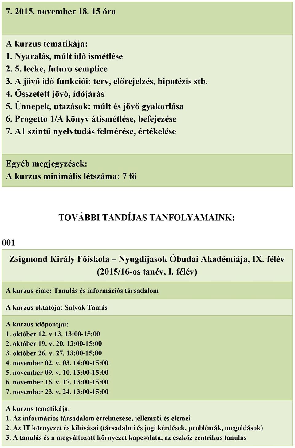 A1 szintű nyelvtudás felmérése, értékelése A kurzus minimális létszáma: 7 fő TOVÁBBI TANDÍJAS TANFOLYAMAINK: 001 A kurzus címe: Tanulás és információs társadalom A kurzus oktatója: Sulyok Tamás 1.