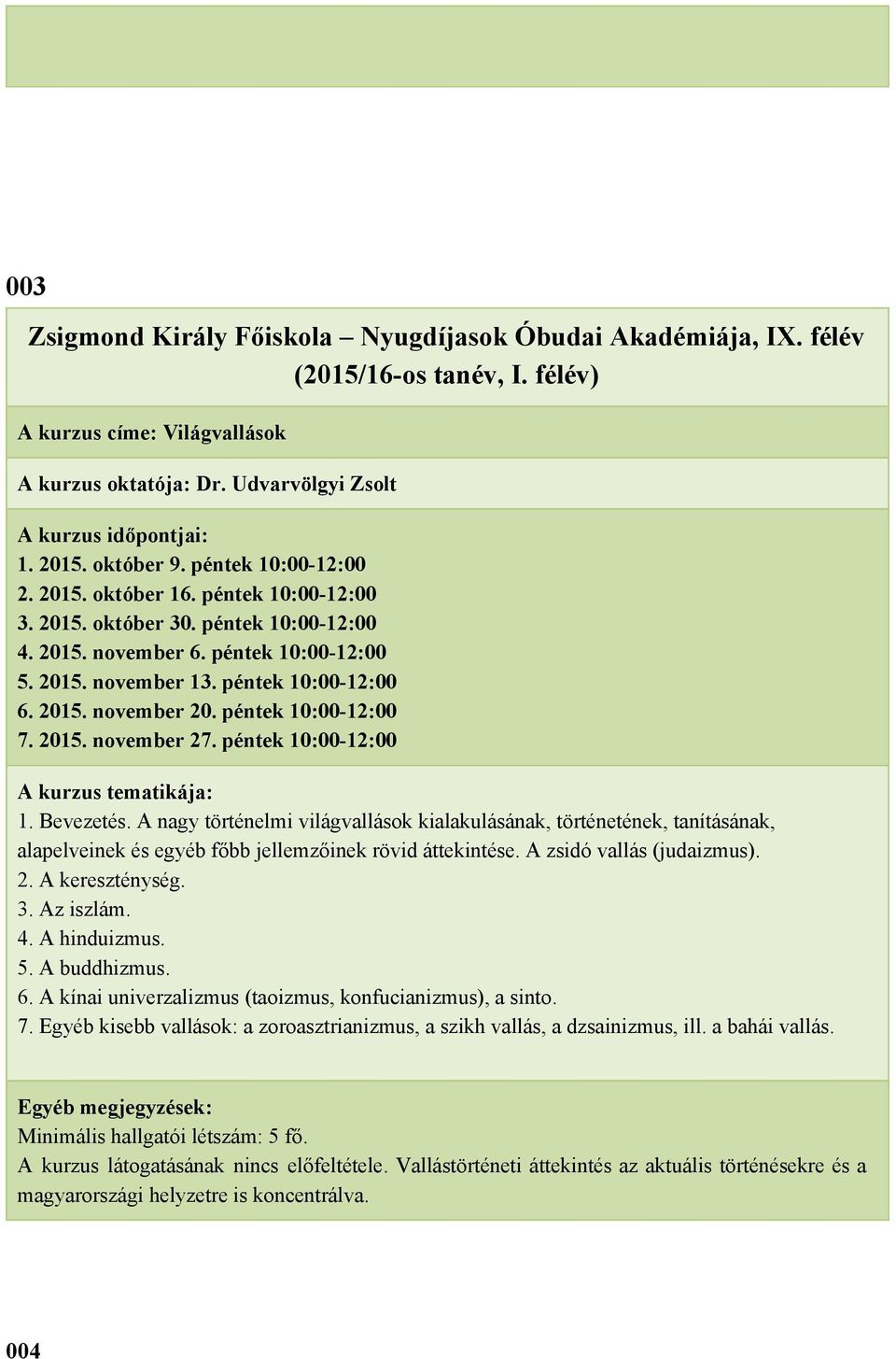 A nagy történelmi világvallások kialakulásának, történetének, tanításának, alapelveinek és egyéb főbb jellemzőinek rövid áttekintése. A zsidó vallás (judaizmus). 2. A kereszténység. 3. Az iszlám. 4.