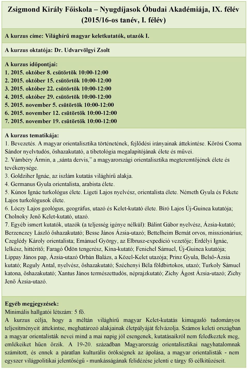 Bevezetés. A magyar orientalisztika történetének, fejlődési irányainak áttekintése. Kőrösi Csoma Sándor nyelvtudós, őshazakutató, a tibetológia megalapítójának élete és művei. 2.
