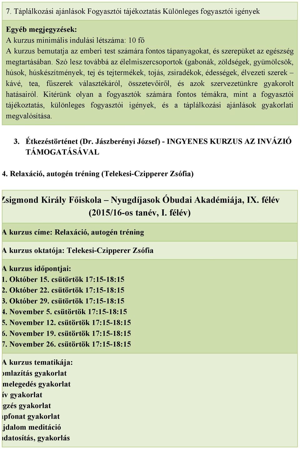 Szó lesz továbbá az élelmiszercsoportok (gabonák, zöldségek, gyümölcsök, húsok, húskészítmények, tej és tejtermékek, tojás, zsiradékok, édességek, élvezeti szerek kávé, tea, fűszerek választékáról,