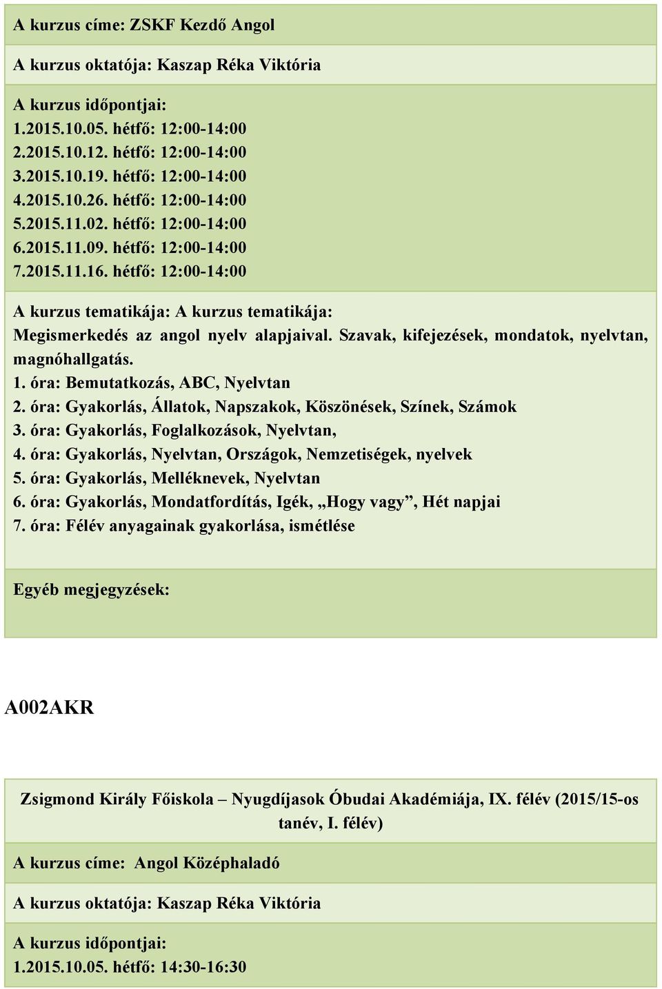 Szavak, kifejezések, mondatok, nyelvtan, magnóhallgatás. 1. óra: Bemutatkozás, ABC, Nyelvtan 2. óra: Gyakorlás, Állatok, Napszakok, Köszönések, Színek, Számok 3.