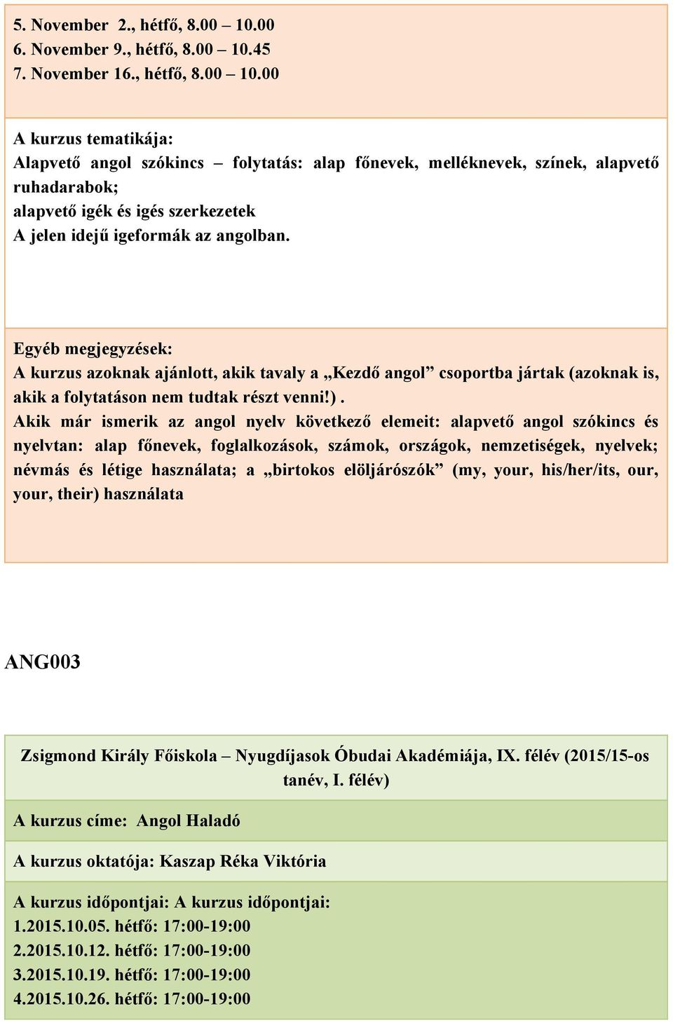 Akik már ismerik az angol nyelv következő elemeit: alapvető angol szókincs és nyelvtan: alap főnevek, foglalkozások, számok, országok, nemzetiségek, nyelvek; névmás és létige használata; a birtokos