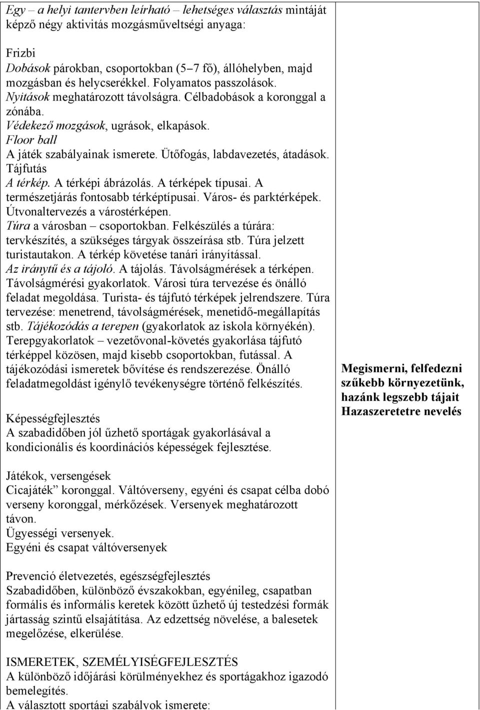 Ütőfogás, labdavezetés, átadások. Tájfutás A térkép. A térképi ábrázolás. A térképek típusai. A természetjárás fontosabb térképtípusai. Város- és parktérképek. Útvonaltervezés a várostérképen.