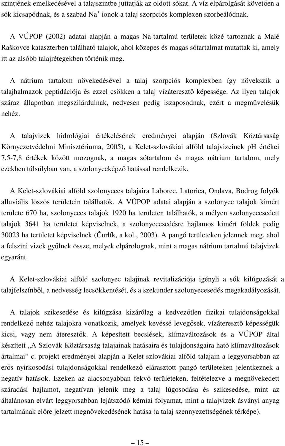 talajrétegekben történik meg. A nátrium tartalom növekedésével a talaj szorpciós komplexben így növekszik a talajhalmazok peptidációja és ezzel csökken a talaj vízáteresztı képessége.