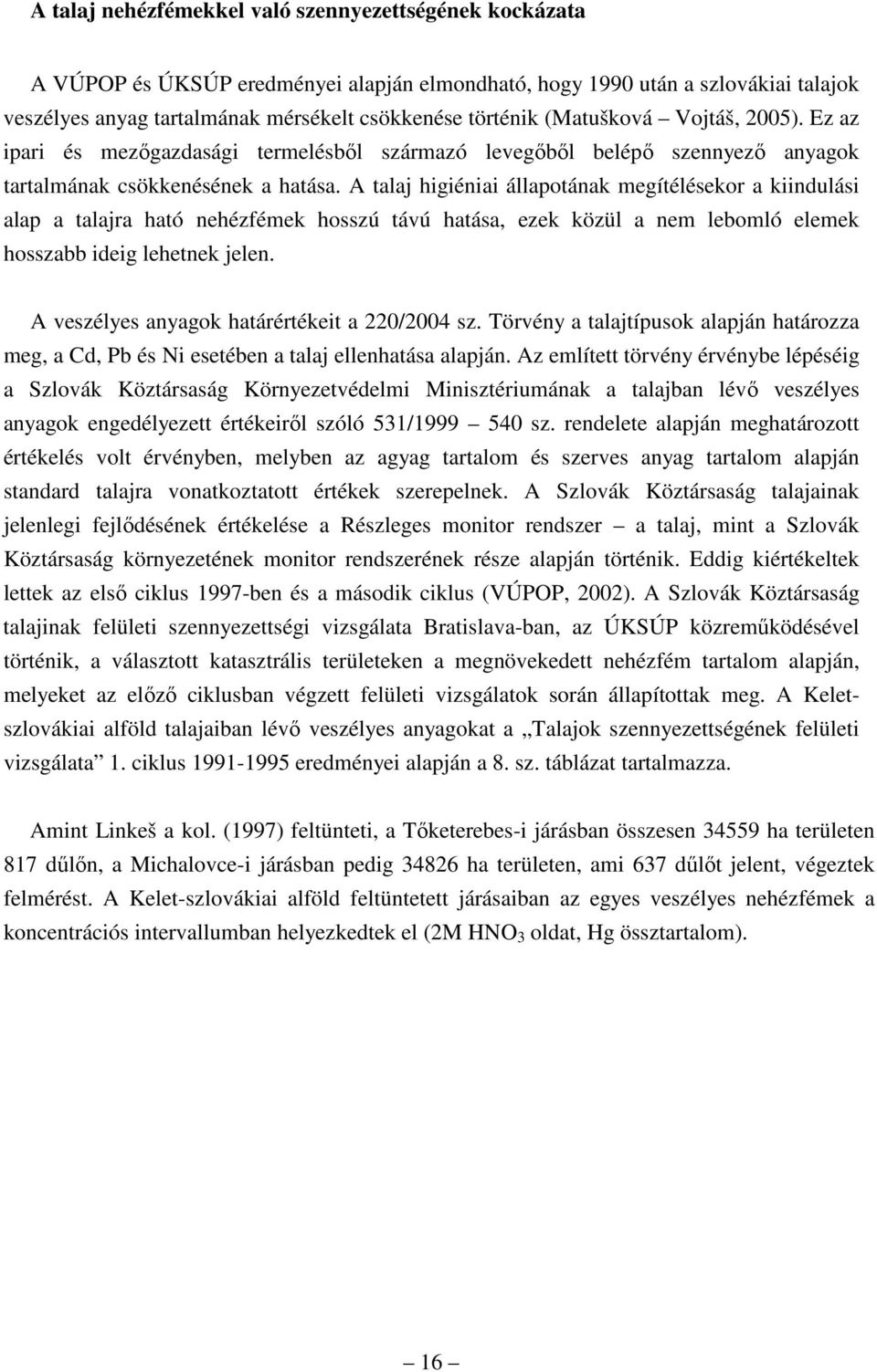 A talaj higiéniai állapotának megítélésekor a kiindulási alap a talajra ható nehézfémek hosszú távú hatása, ezek közül a nem lebomló elemek hosszabb ideig lehetnek jelen.