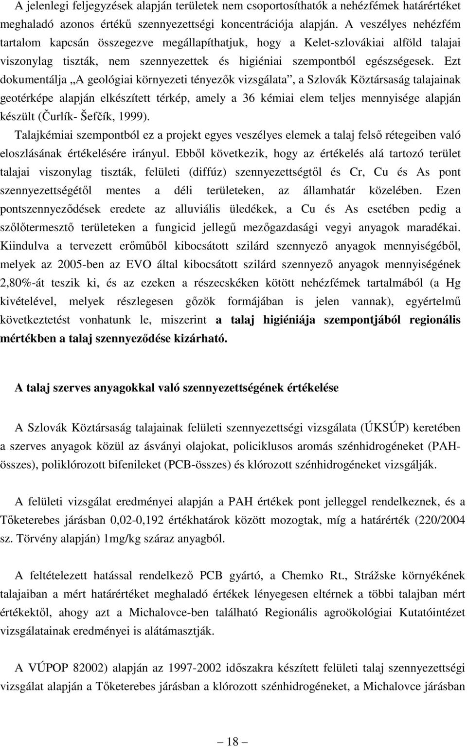 Ezt dokumentálja A geológiai környezeti tényezık vizsgálata, a Szlovák Köztársaság talajainak geotérképe alapján elkészített térkép, amely a 36 kémiai elem teljes mennyisége alapján készült (Čurlík-