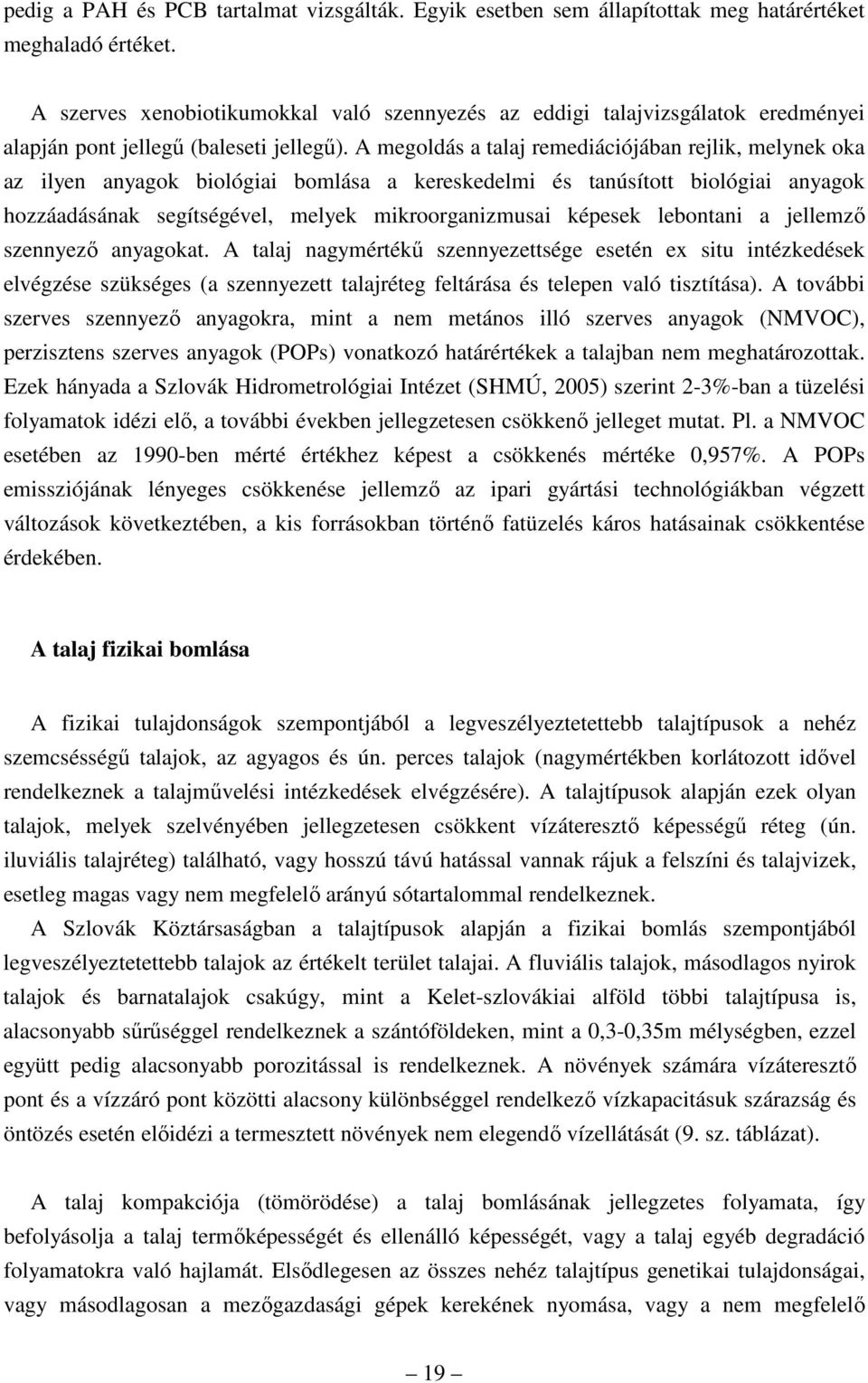 A megoldás a talaj remediációjában rejlik, melynek oka az ilyen anyagok biológiai bomlása a kereskedelmi és tanúsított biológiai anyagok hozzáadásának segítségével, melyek mikroorganizmusai képesek