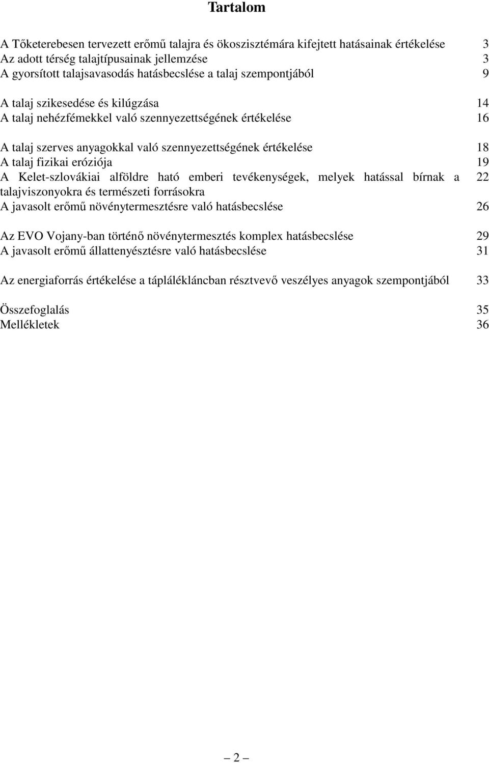 eróziója 19 A Kelet-szlovákiai alföldre ható emberi tevékenységek, melyek hatással bírnak a 22 talajviszonyokra és természeti forrásokra A javasolt erımő növénytermesztésre való hatásbecslése 26 Az