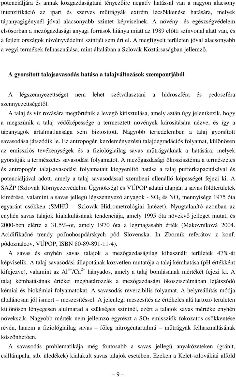 A növény- és egészségvédelem elsısorban a mezıgazdasági anyagi források hiánya miatt az 1989 elıtti színvonal alatt van, és a fejlett országok növényvédelmi szintjét sem éri el.