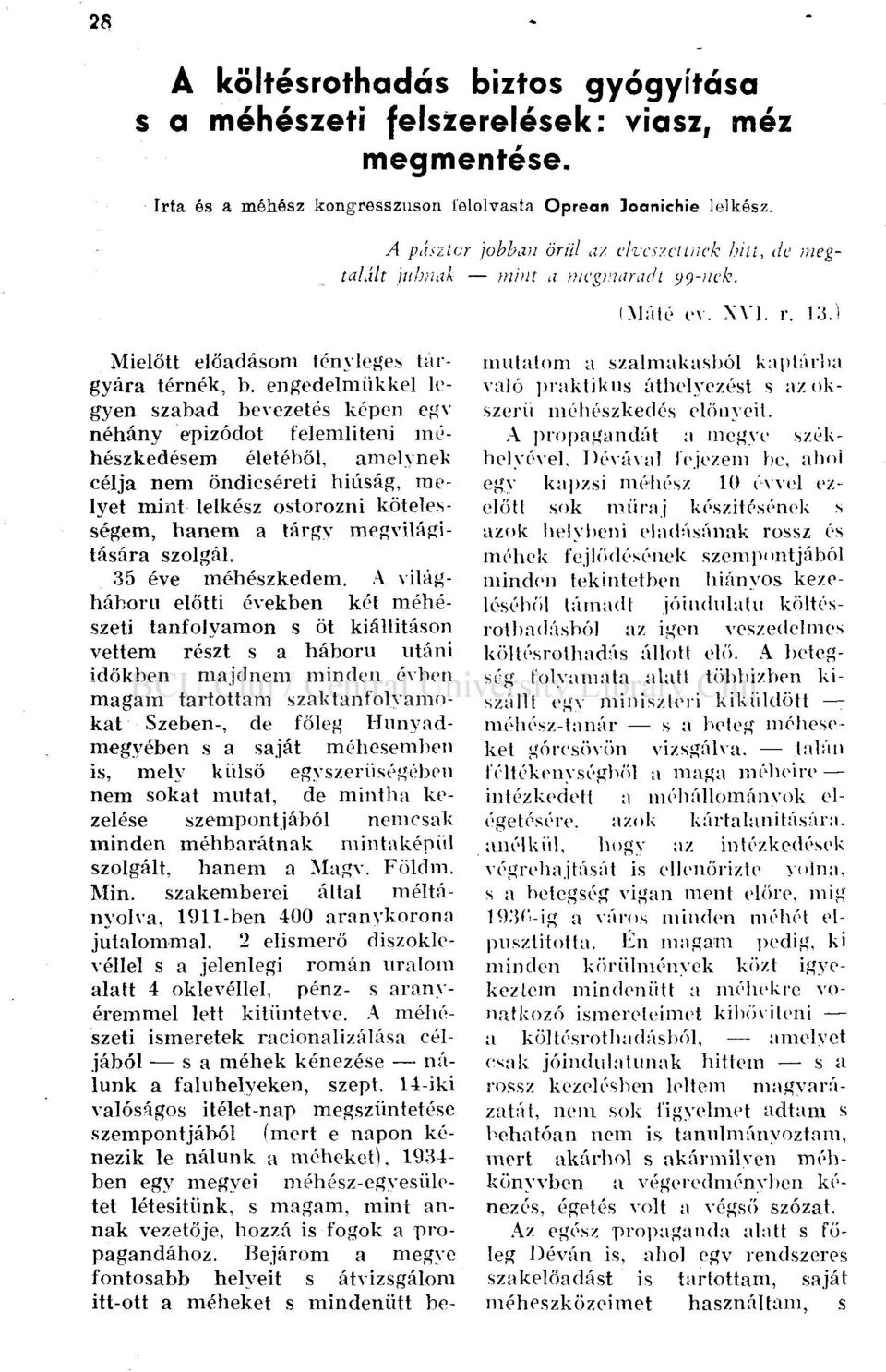 A világháború előtti években két méhészeti tanfolyamon s öt kiállításon vettem részt s a háború utáni időkben majdnem minden évben magam tartottam szaktanfolyamokat Szeben-, de főleg Hunyadmegyében s