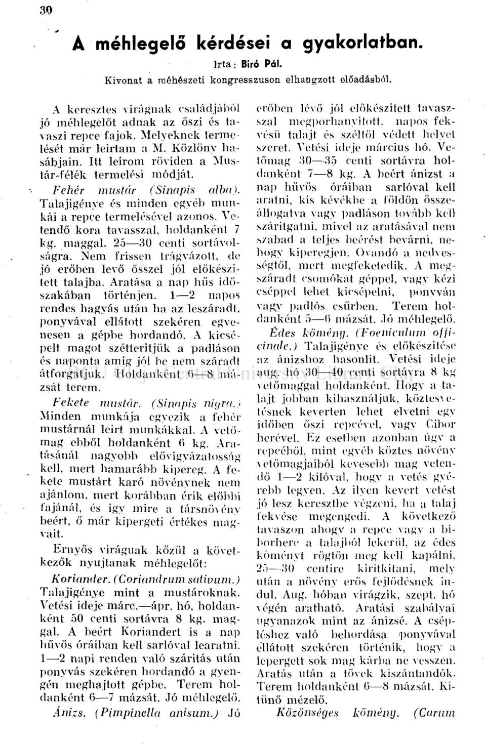Talajigénye és minden egyéb munkái a repce termelésével azonos. Vetendő kora tavasszal, holdanként 7 kg. maggal. 25 30 centi sortávolságra.