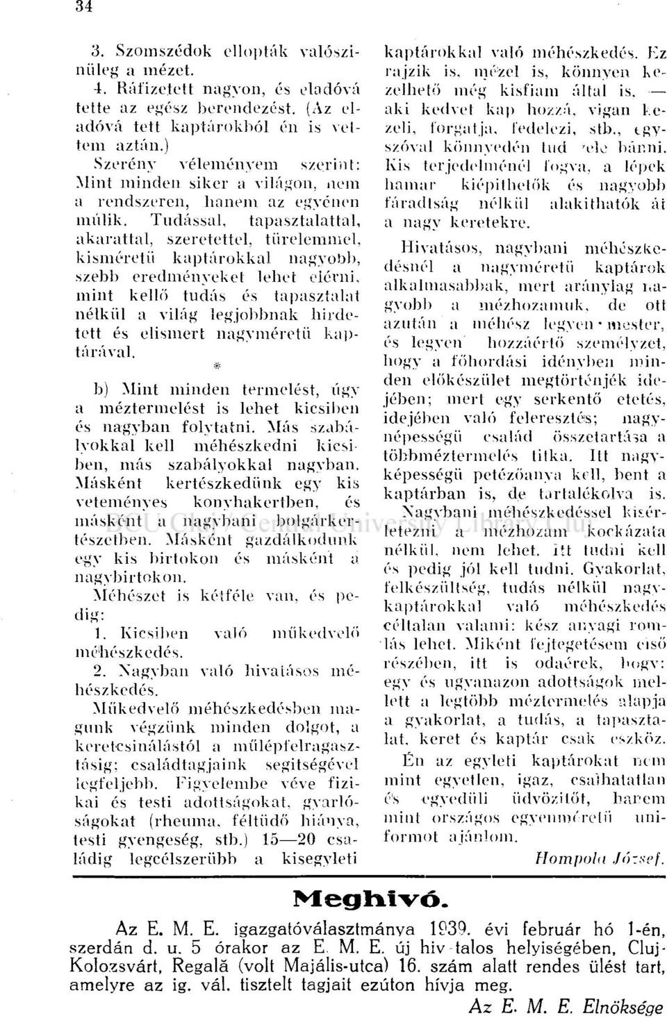 Tudással, tapasztalattal, akarattal, szeretettel, türelemmel, kisméretű kaptárokkal nagyobb, szebb eredményeket lehet elérni, mint kellő tudás és tapasztalat nélkül a világ legjobbnak hirdetett és