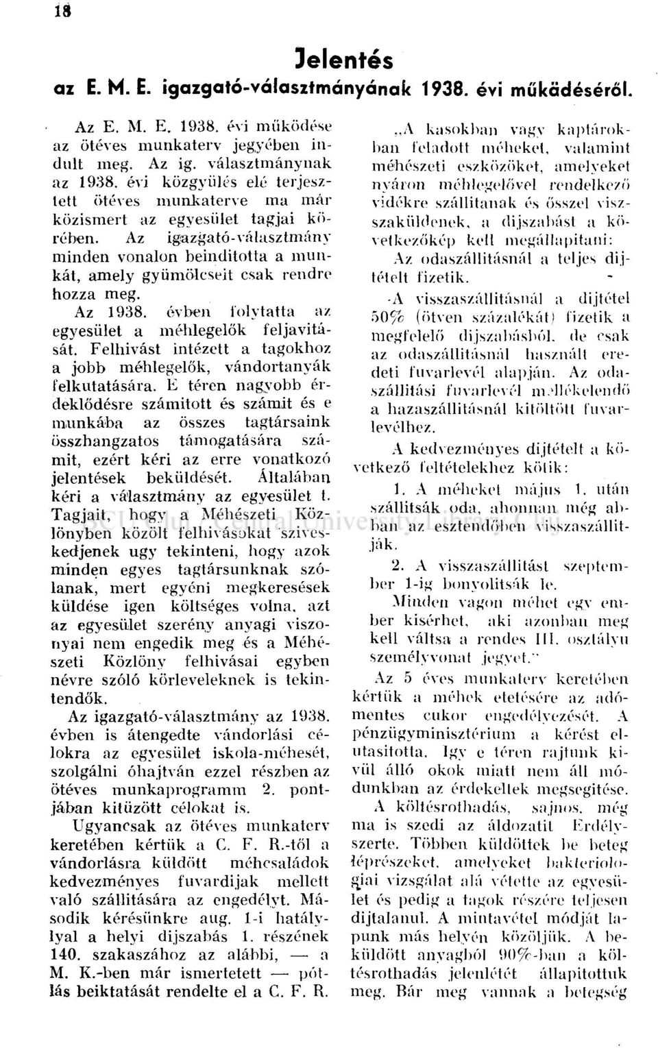 Az 1938. évben folytatta az egyesület a méhlegelők feljavítását. Felhívást intézett a tagokhoz a jobb méhlegelők, vándortanyák felkutatására.