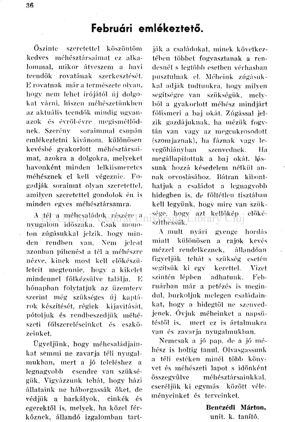 Szerény soraimmal csupán emlékeztetni kívánom, különösen kevésbé gyakorlott méhésztársaimat, azokra a dolgokra, melyeket havonként minden lelkiismeretes méhésznek el kell végeznie.