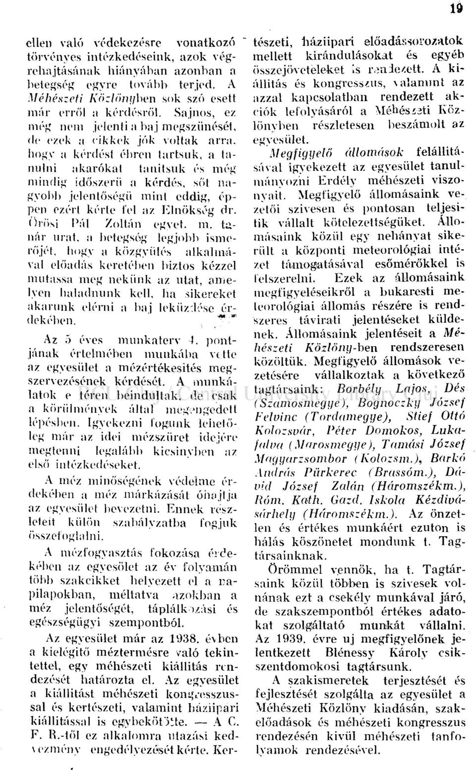hogy a kérdést ébren tartsuk, a tanulni akarókat tanítsuk és még mindig időszerű a kérdés, sőt nagyobb jelentőségű mint eddig, éppen ezért kérte fel az Elnökség dr. Orösi Pál Zoltán egyet. m. hínár urat.