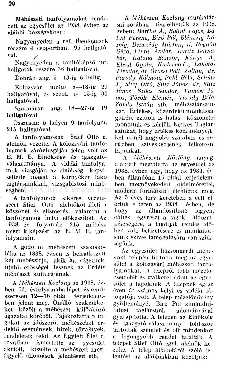 Összesen: 5 helyen 9 tanfolyam, 215 hallgatóval. A tanfolyamokat Stief Ottó e. alelnök vezette. A kolozsvári tanfolyamok záróvizsgáján jelen volt az E. M. E. Elnöksége és igazgatóválasztmánya.