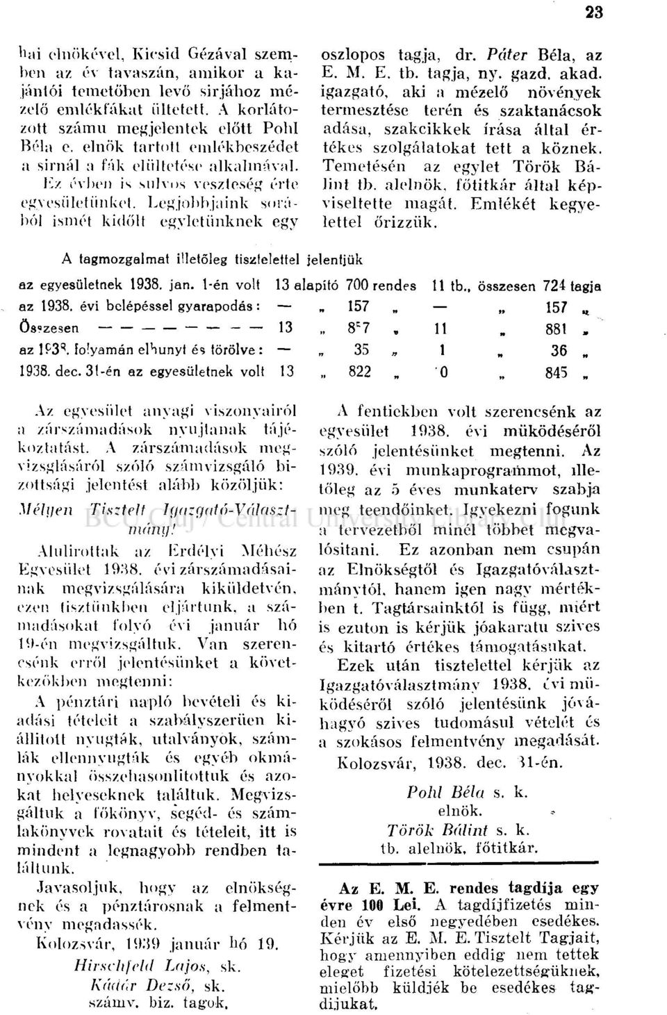 Páter Béla, az E. M. E. tb. tagja, ny. gazd. akad. igazgató, aki a mézelő növények termesztése terén és szaktanácsok adása, szakcikkek írása által értékes szolgálatokat tett a köznek.