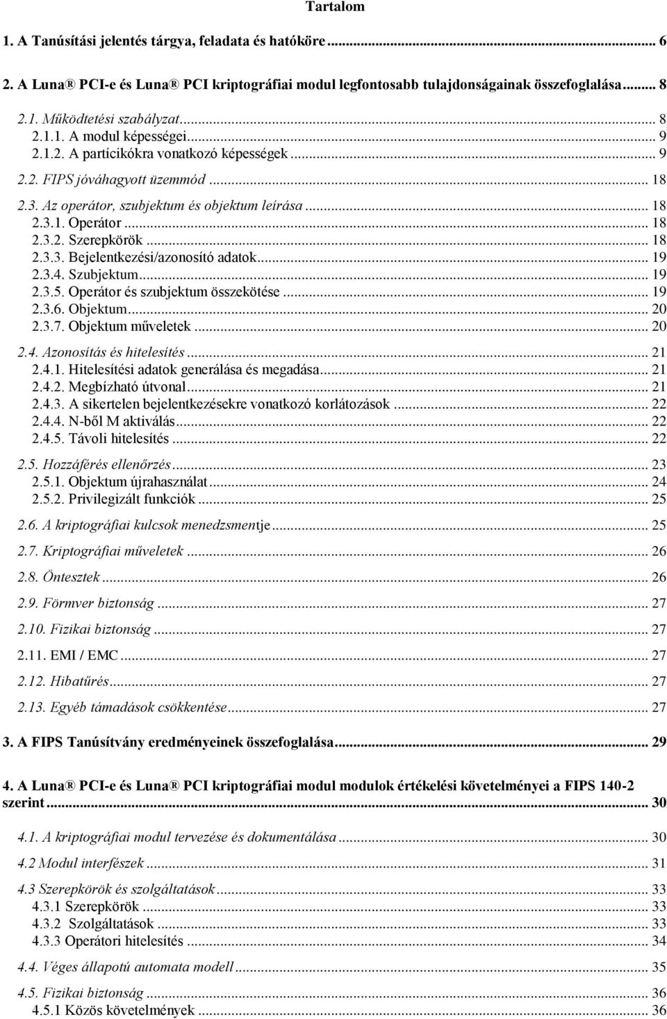 .. 19 2.3.4. Szubjektum... 19 2.3.5. Operátor és szubjektum összekötése... 19 2.3.6. Objektum... 20 2.3.7. Objektum műveletek... 20 2.4. Azonosítás és hitelesítés... 21 2.4.1. Hitelesítési adatok generálása és megadása.