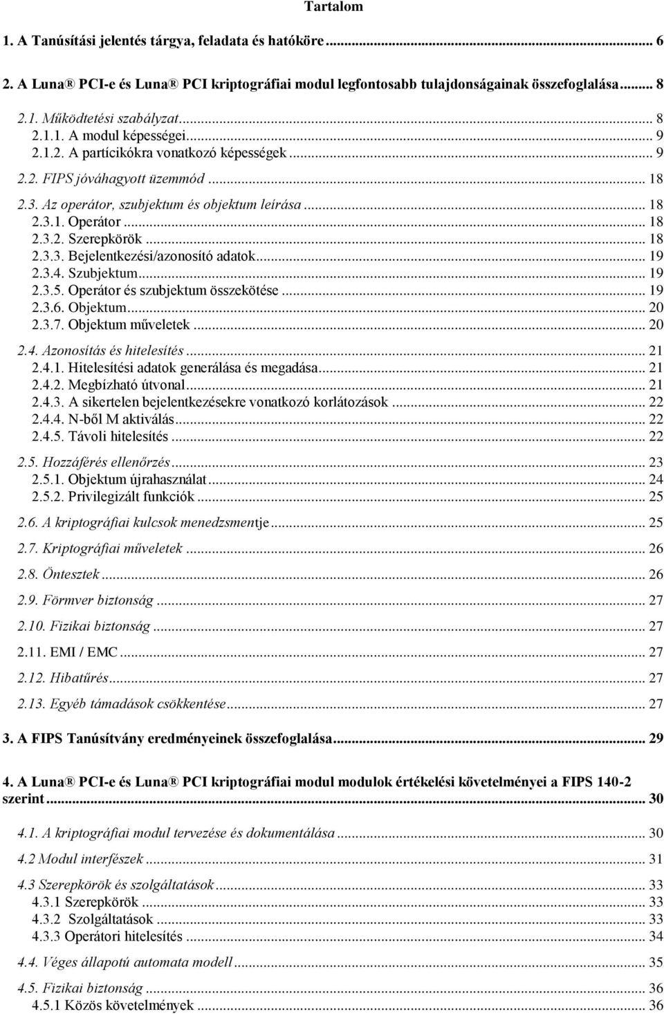 .. 19 2.3.4. Szubjektum... 19 2.3.5. Operátor és szubjektum összekötése... 19 2.3.6. Objektum... 20 2.3.7. Objektum műveletek... 20 2.4. Azonosítás és hitelesítés... 21 2.4.1. Hitelesítési adatok generálása és megadása.