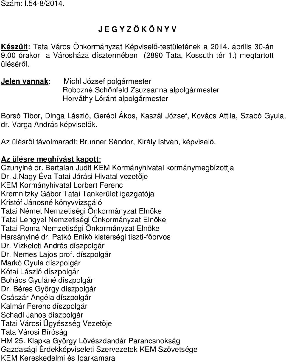 Jelen vannak: Michl József polgármester Robozné Schőnfeld Zsuzsanna alpolgármester Horváthy Lóránt alpolgármester Borsó Tibor, Dinga László, Gerébi Ákos, Kaszál József, Kovács Attila, Szabó Gyula, dr.