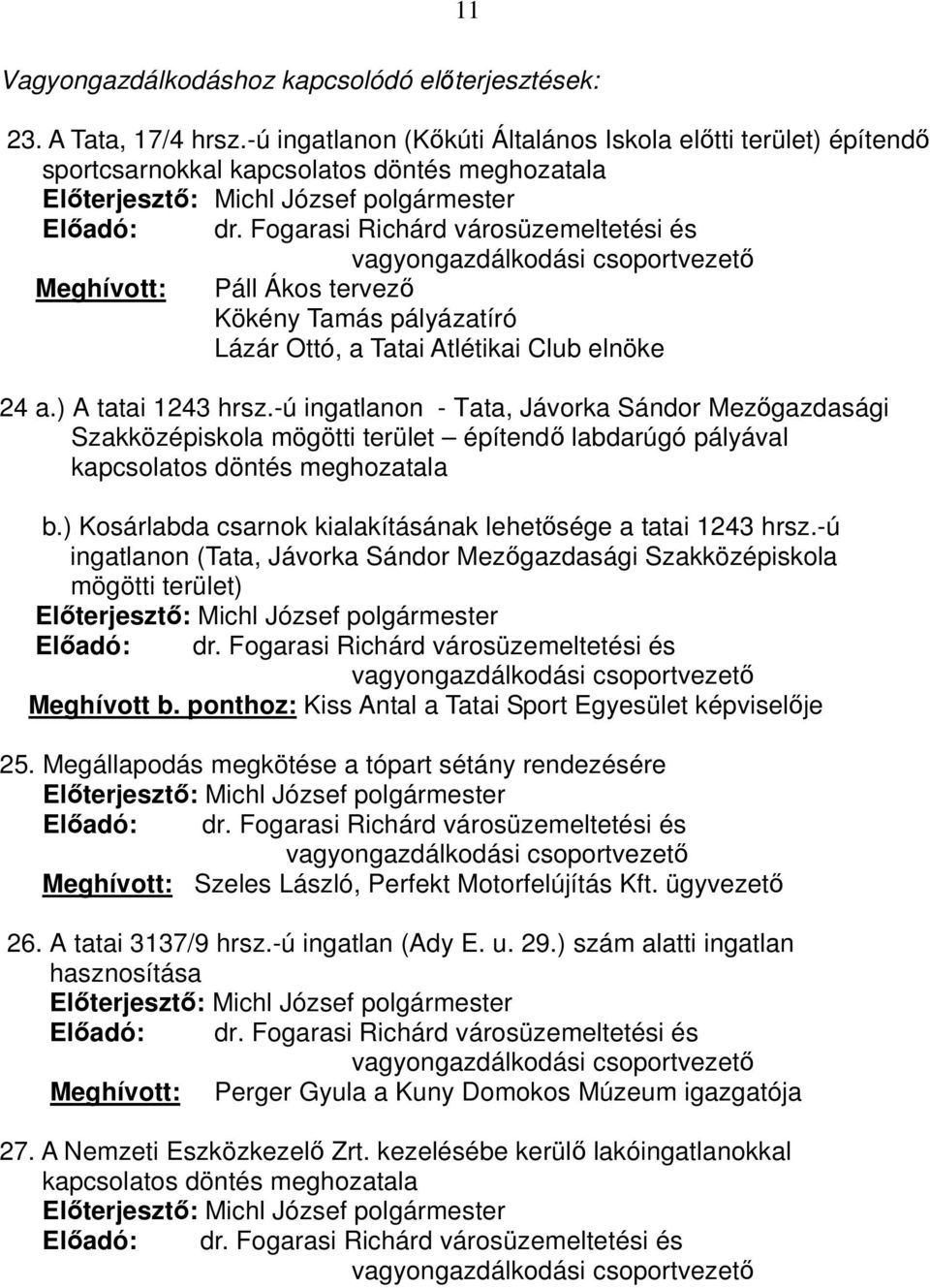 Fogarasi Richárd városüzemeltetési és Meghívott: vagyongazdálkodási csoportvezető Páll Ákos tervező Kökény Tamás pályázatíró Lázár Ottó, a Tatai Atlétikai Club elnöke 24 a.) A tatai 1243 hrsz.