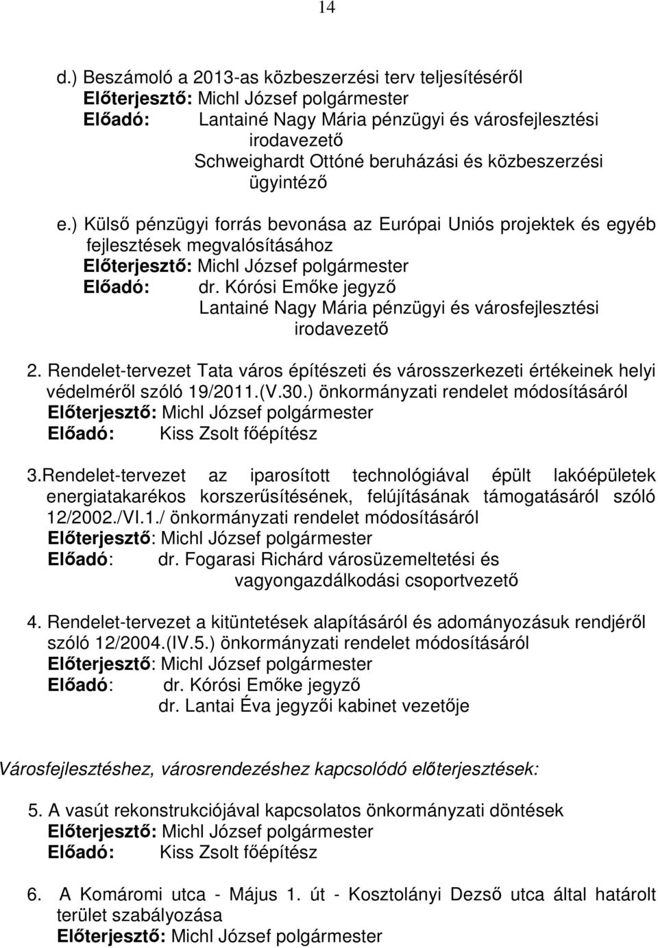 Kórósi Emőke jegyző Lantainé Nagy Mária pénzügyi és városfejlesztési irodavezető 2. Rendelet-tervezet Tata város építészeti és városszerkezeti értékeinek helyi védelméről szóló 19/2011.(V.30.