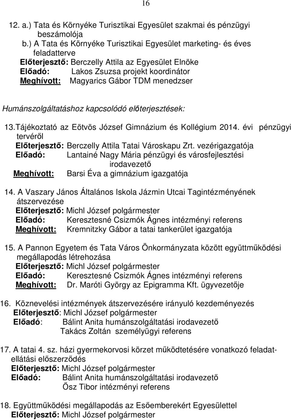 menedzser Humánszolgáltatáshoz kapcsolódó előterjesztések: 13.Tájékoztató az Eötvös József Gimnázium és Kollégium 2014. évi pénzügyi tervéről Előterjesztő: Berczelly Attila Tatai Városkapu Zrt.