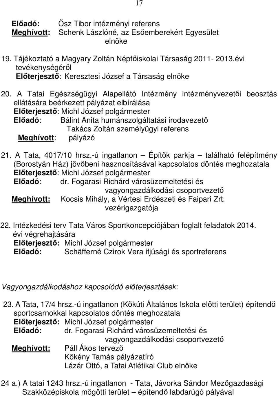 A Tatai Egészségügyi Alapellátó Intézmény intézményvezetői beosztás ellátására beérkezett pályázat elbírálása Előterjesztő: Michl József polgármester Előadó: Bálint Anita humánszolgáltatási