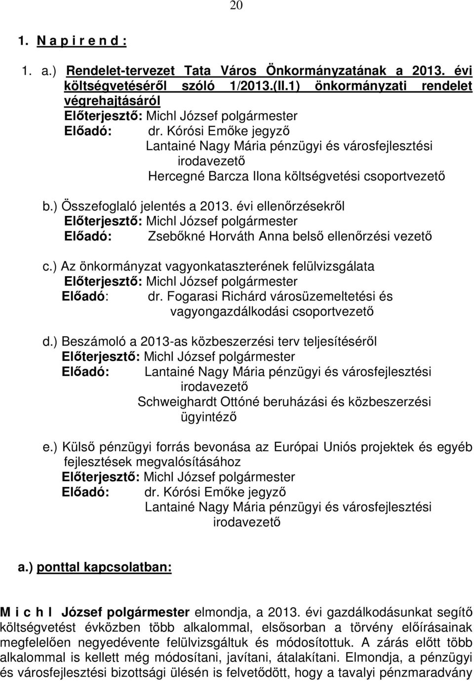 Kórósi Emőke jegyző Lantainé Nagy Mária pénzügyi és városfejlesztési irodavezető Hercegné Barcza Ilona költségvetési csoportvezető b.) Összefoglaló jelentés a 2013.