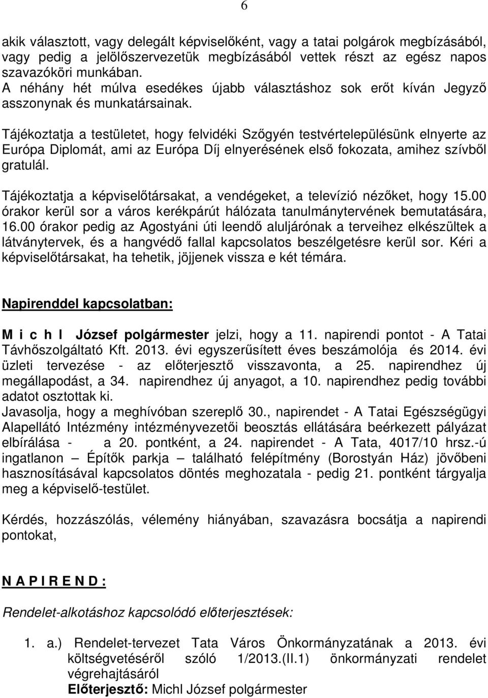 Tájékoztatja a testületet, hogy felvidéki Szőgyén testvértelepülésünk elnyerte az Európa Diplomát, ami az Európa Díj elnyerésének első fokozata, amihez szívből gratulál.