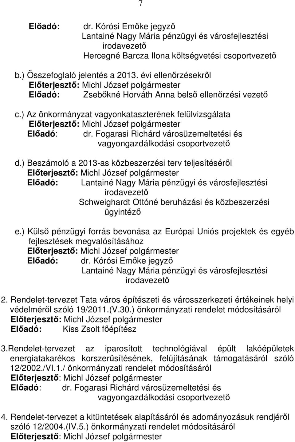 ) Az önkormányzat vagyonkataszterének felülvizsgálata Előterjesztő: Michl József polgármester Előadó: dr. Fogarasi Richárd városüzemeltetési és vagyongazdálkodási csoportvezető d.