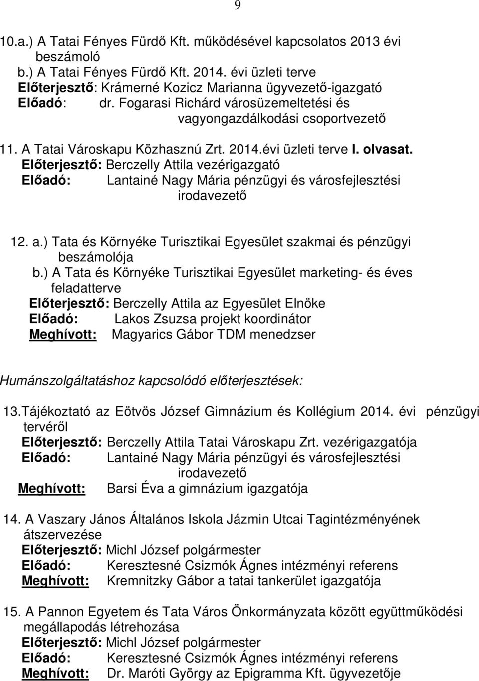 Előterjesztő: Berczelly Attila vezérigazgató Előadó: Lantainé Nagy Mária pénzügyi és városfejlesztési irodavezető 12. a.) Tata és Környéke Turisztikai Egyesület szakmai és pénzügyi beszámolója b.