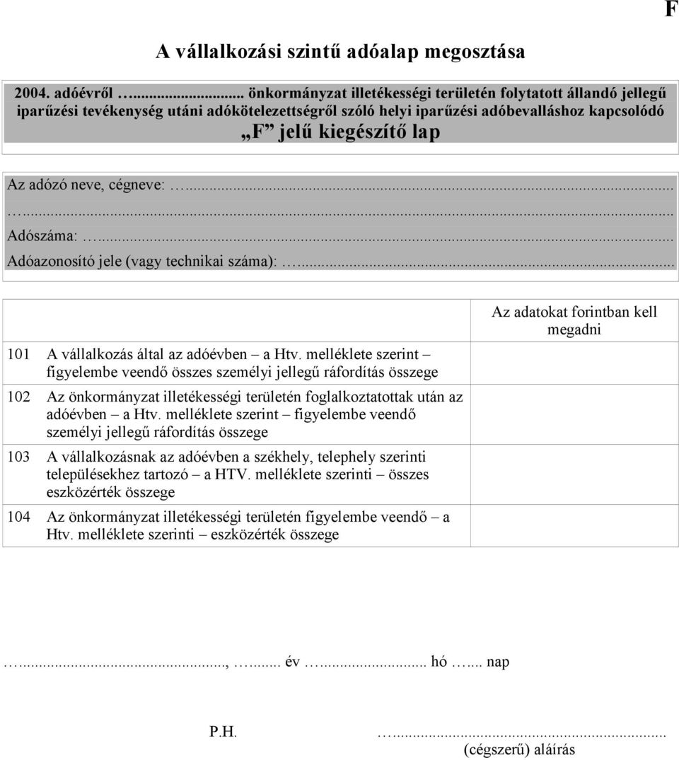 cégneve:... Adószáma:... Adóazonosító jele (vagy technikai száma):... 101 A vállalkozás által az adóévben a Htv.