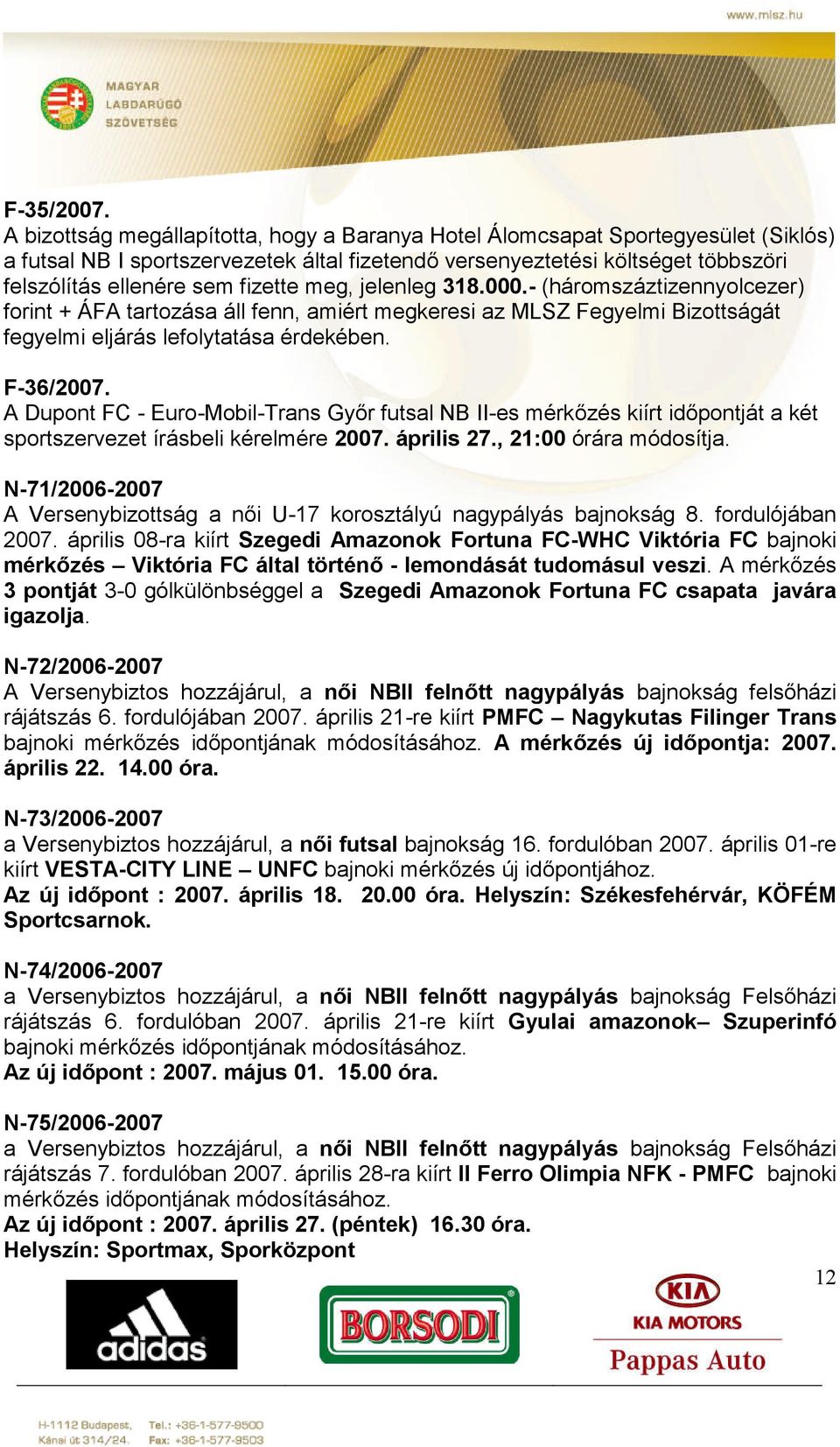 meg, jelenleg 318.000.- (háromszáztizennyolcezer) forint + ÁFA tartozása áll fenn, amiért megkeresi az MLSZ Fegyelmi Bizottságát fegyelmi eljárás lefolytatása érdekében. F-36/2007.