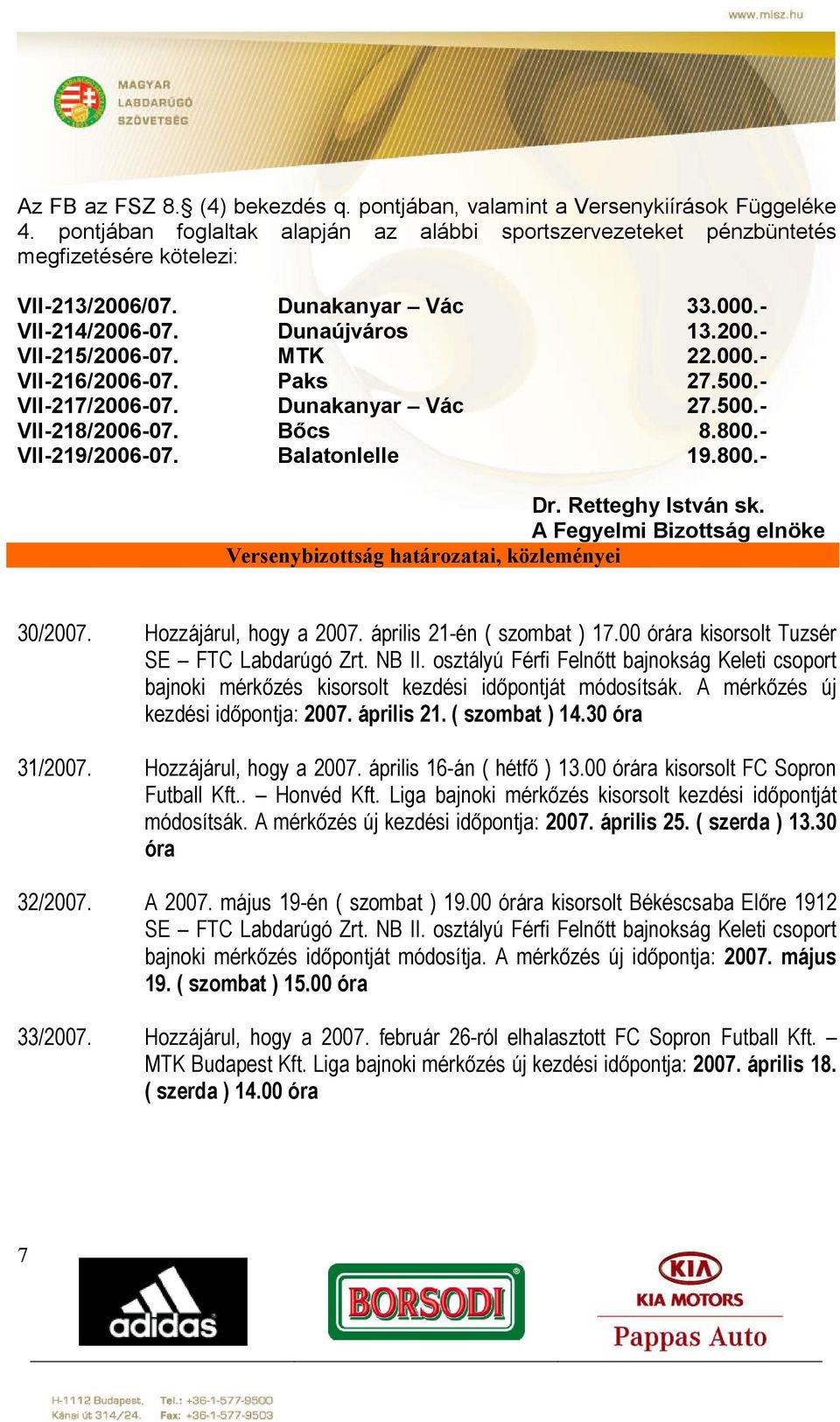 - VII-219/2006-07. Balatonlelle 19.800.- Dr. Retteghy István sk. A Fegyelmi Bizottság elnöke Versenybizottság határozatai, közleményei 30/2007. Hozzájárul, hogy a 2007. április 21-én ( szombat ) 17.