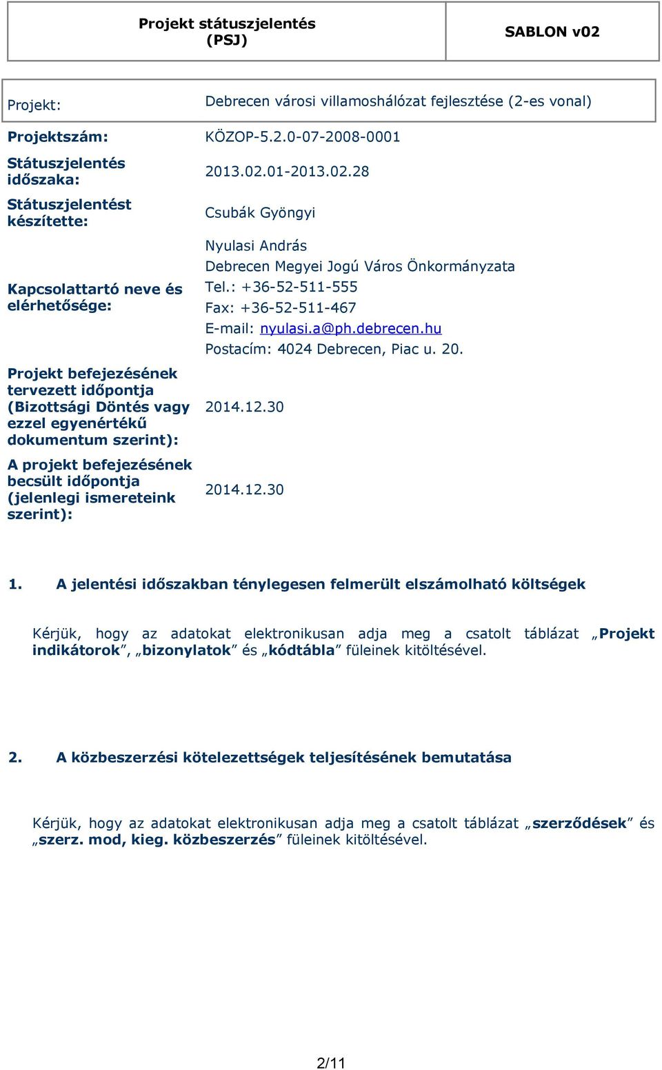 02.01-2013.02.28 Csubák Gyöngyi Nyulasi András Debrecen Megyei Jogú Város Önkormányzata Tel.: +36-52-511-555 Fax: +36-52-511-467 E-mail: nyulasi.a@ph.debrecen.hu Postacím: 4024 Debrecen, Piac u. 20.