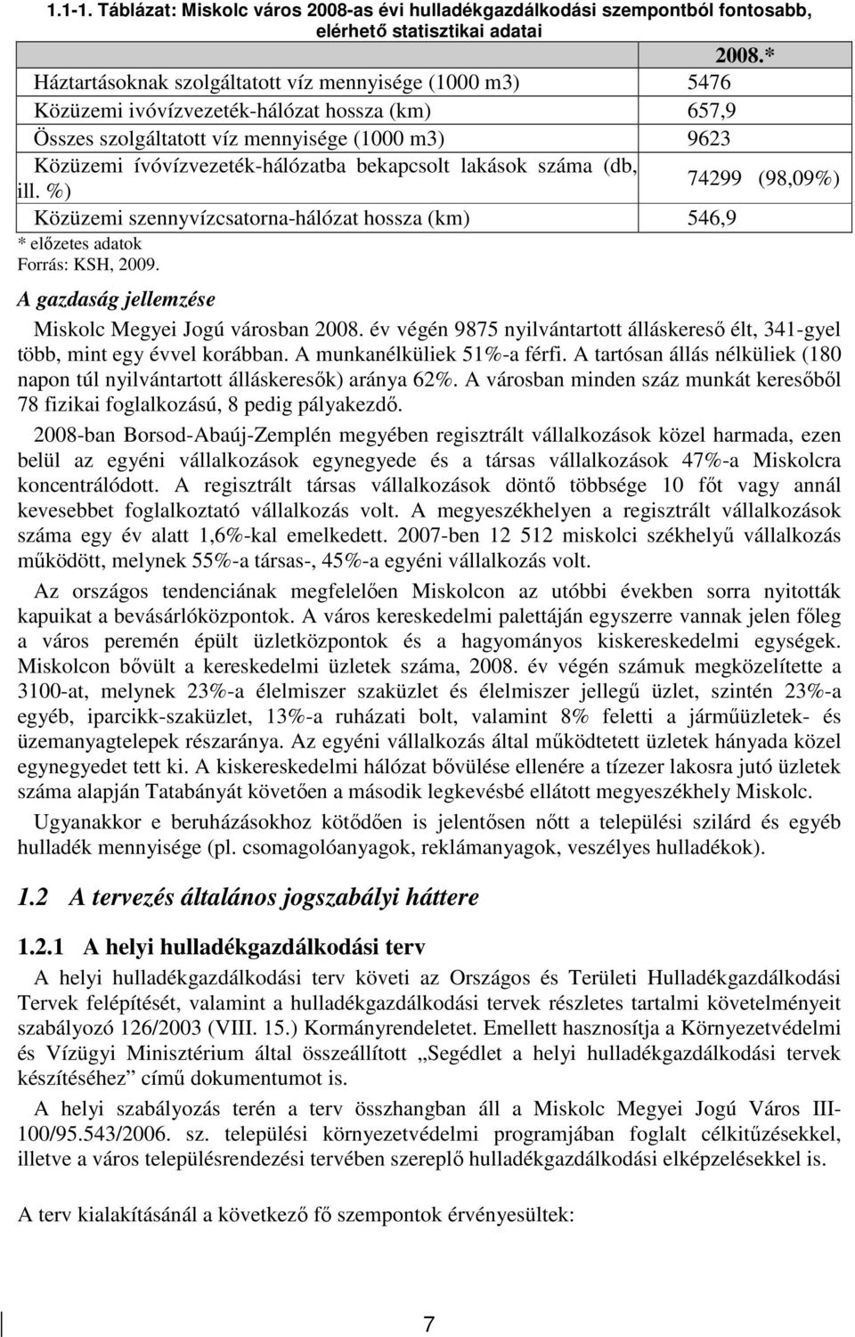 bekapcsolt lakások száma (db, 74299 (98,09%) ill. %) Közüzemi szennyvízcsatorna-hálózat hossza (km) 546,9 * elızetes adatok Forrás: KSH, 2009. A gazdaság jellemzése Miskolc Megyei Jogú városban 2008.