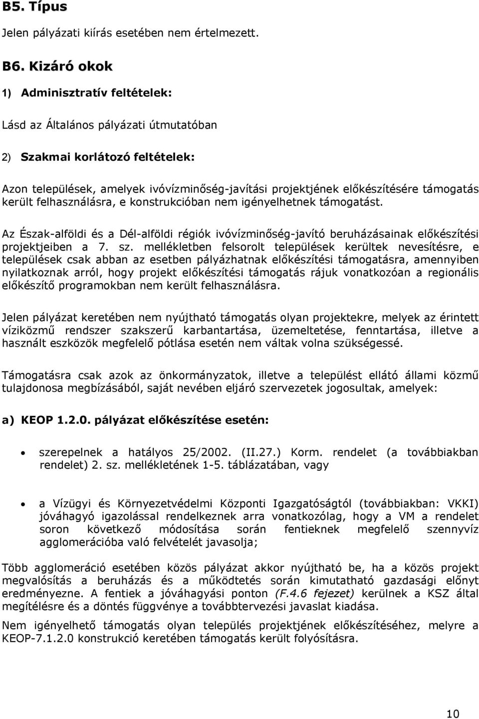 támogatás került felhasználásra, e konstrukcióban nem igényelhetnek támogatást. Az Észak-alföldi és a Dél-alföldi régiók ivóvízminőség-javító beruházásainak előkészítési projektjeiben a 7. sz.