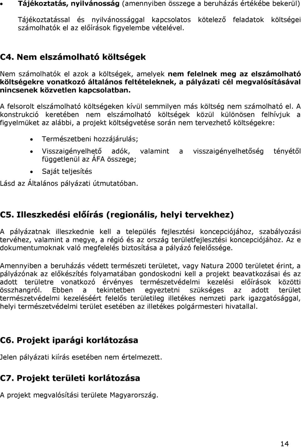 Nem elszámolható költségek Nem számolhatók el azok a költségek, amelyek nem felelnek meg az elszámolható költségekre vonatkozó általános feltételeknek, a pályázati cél megvalósításával nincsenek