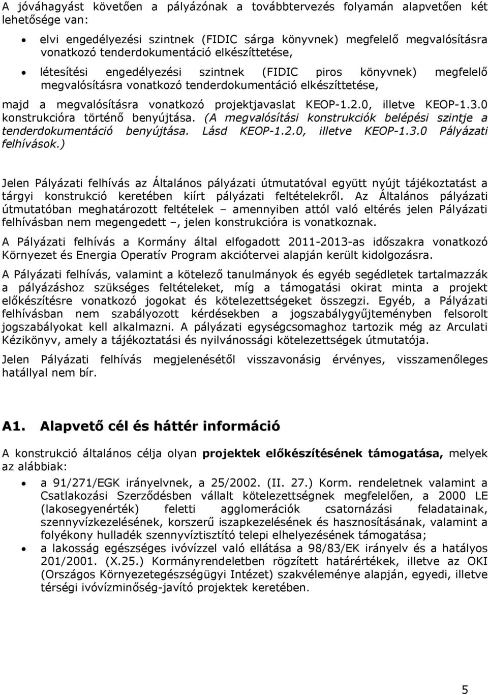 0, illetve KEOP-1.3.0 konstrukcióra történő benyújtása. (A megvalósítási konstrukciók belépési szintje a tenderdokumentáció benyújtása. Lásd KEOP-1.2.0, illetve KEOP-1.3.0 Pályázati felhívások.